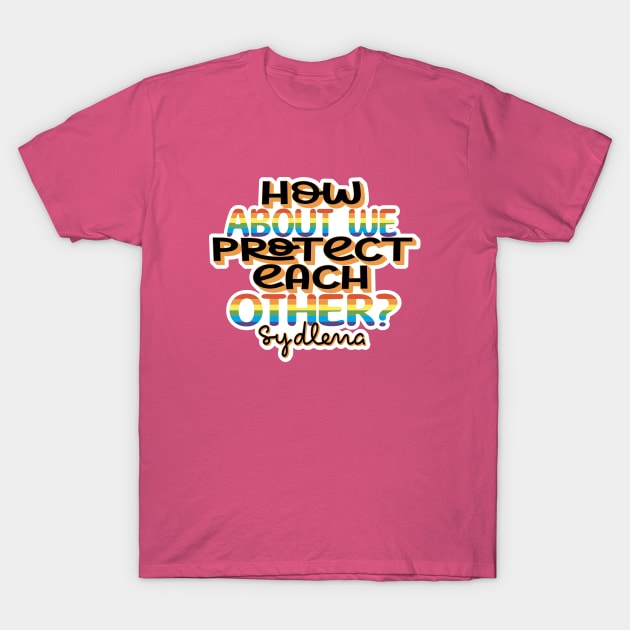 "How about we protect each other?" One Day at a Time/Sydlena T-Shirt by EEJimenez
